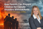 How parents can prepare children for climate disasters without panic illustrated with wildfire, flooding and expert Laura A. Schifter