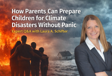 How parents can prepare children for climate disasters without panic illustrated with wildfire, flooding and expert Laura A. Schifter