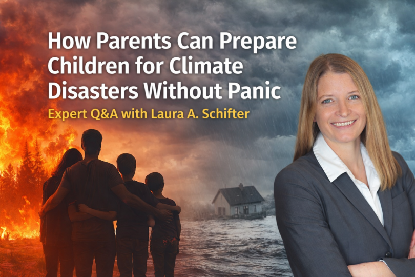 How parents can prepare children for climate disasters without panic illustrated with wildfire, flooding and expert Laura A. Schifter